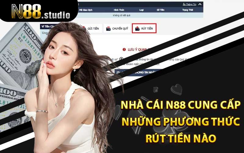 Nhà cái n88 cung cấp những phương thức rút tiền nào