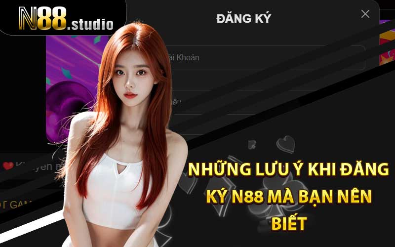 Những lưu ý khi đăng ký N88 mà bạn nên biết