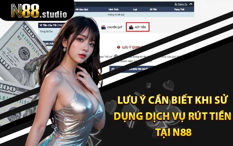 lưu ý cần biết khi sử dụng dịch vụ rút tiền tại N88